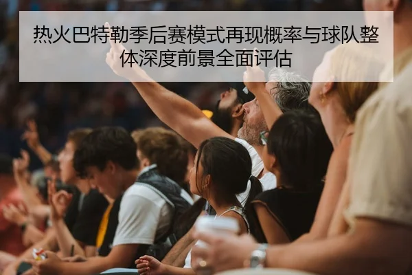 热火巴特勒季后赛模式再现概率与球队整体深度前景全面评估