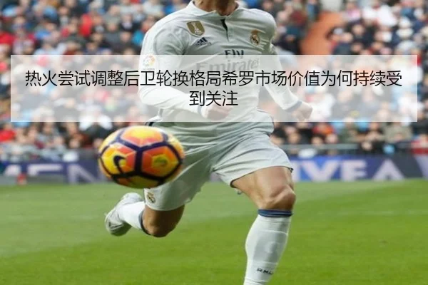 热火尝试调整后卫轮换格局希罗市场价值为何持续受到关注